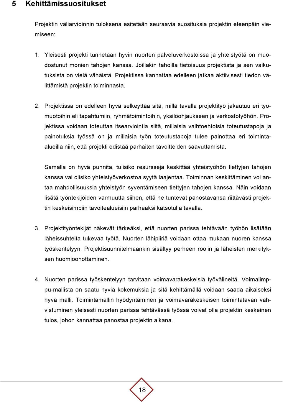 Projektissa kannattaa edelleen jatkaa aktiivisesti tiedon välittämistä projektin toiminnasta. 2.