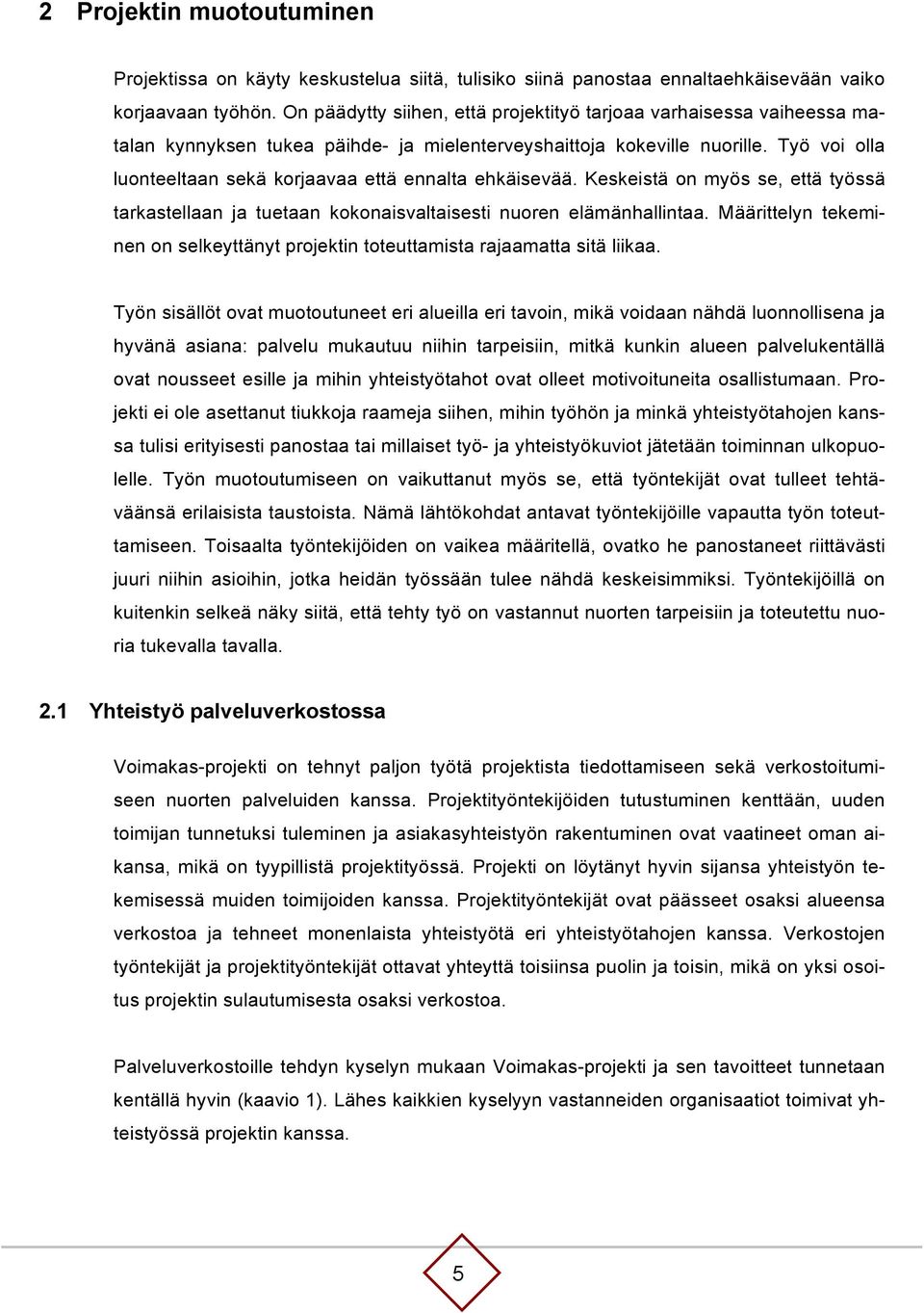 Työ voi olla luonteeltaan sekä korjaavaa että ennalta ehkäisevää. Keskeistä on myös se, että työssä tarkastellaan ja tuetaan kokonaisvaltaisesti nuoren elämänhallintaa.