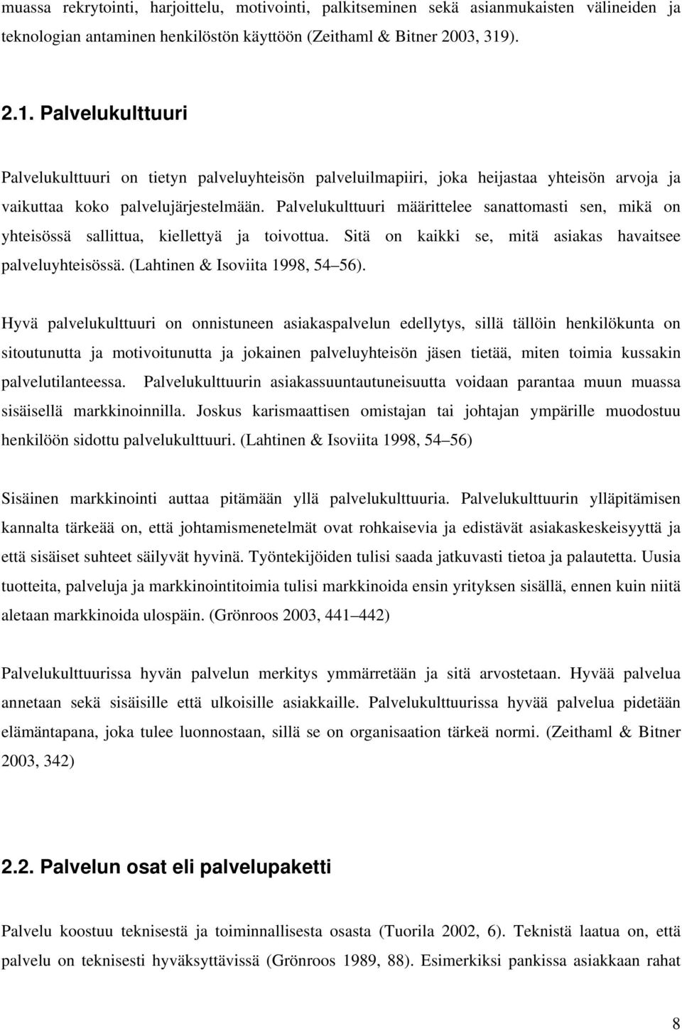 Palvelukulttuuri määrittelee sanattomasti sen, mikä on yhteisössä sallittua, kiellettyä ja toivottua. Sitä on kaikki se, mitä asiakas havaitsee palveluyhteisössä. (Lahtinen & Isoviita 1998, 54 56).