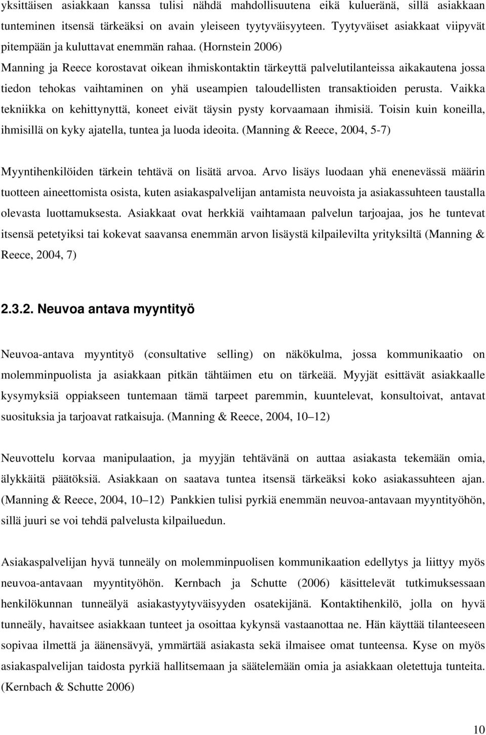 (Hornstein 2006) Manning ja Reece korostavat oikean ihmiskontaktin tärkeyttä palvelutilanteissa aikakautena jossa tiedon tehokas vaihtaminen on yhä useampien taloudellisten transaktioiden perusta.