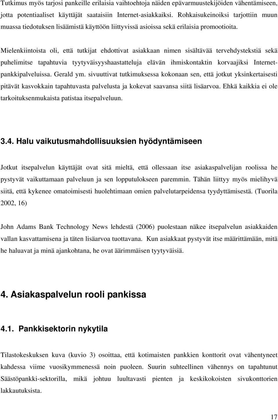 Mielenkiintoista oli, että tutkijat ehdottivat asiakkaan nimen sisältävää tervehdystekstiä sekä puhelimitse tapahtuvia tyytyväisyyshaastatteluja elävän ihmiskontaktin korvaajiksi