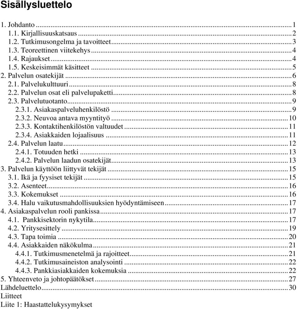 ..11 2.3.4. Asiakkaiden lojaalisuus...11 2.4. Palvelun laatu...12 2.4.1. Totuuden hetki...13 2.4.2. Palvelun laadun osatekijät...13 3. Palvelun käyttöön liittyvät tekijät...15 3.1. Ikä ja fyysiset tekijät.