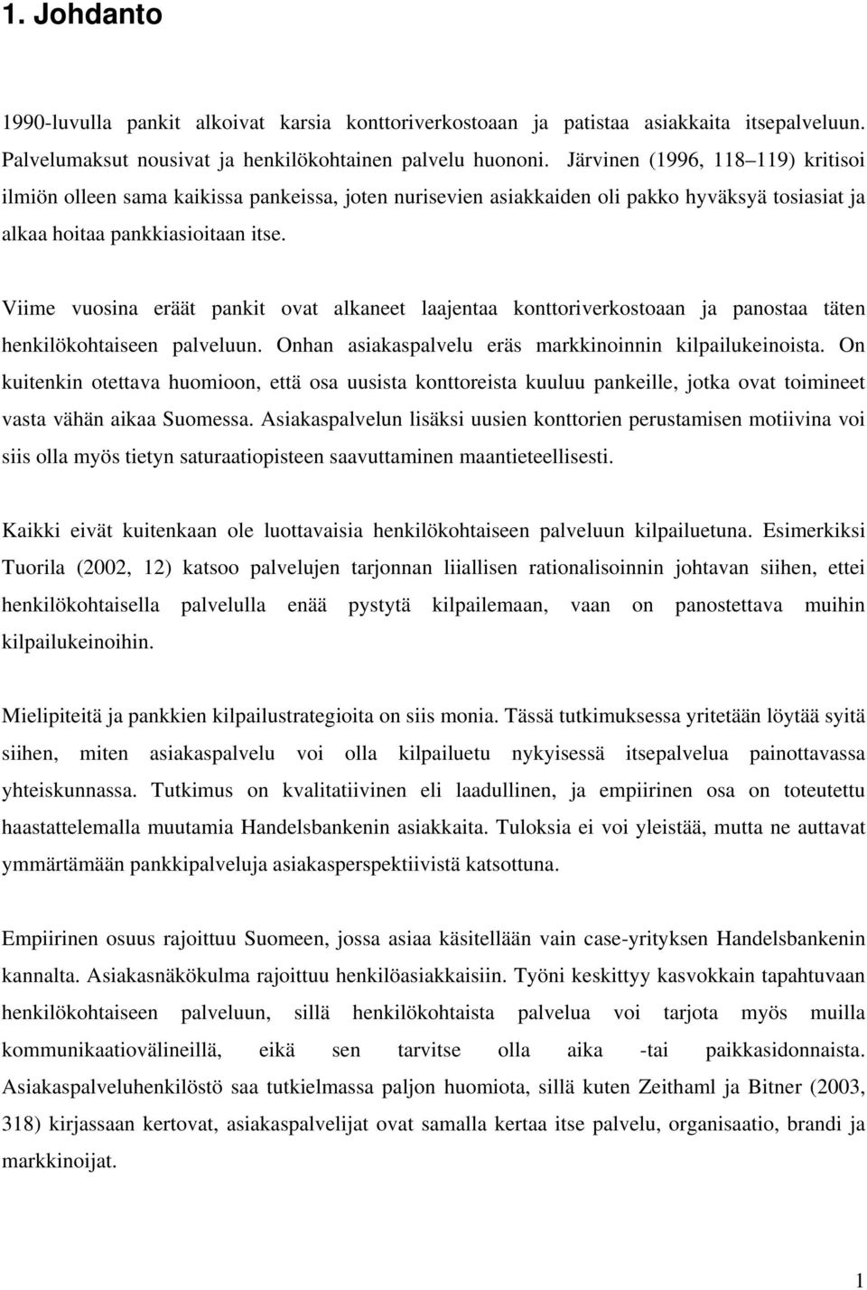 Viime vuosina eräät pankit ovat alkaneet laajentaa konttoriverkostoaan ja panostaa täten henkilökohtaiseen palveluun. Onhan asiakaspalvelu eräs markkinoinnin kilpailukeinoista.