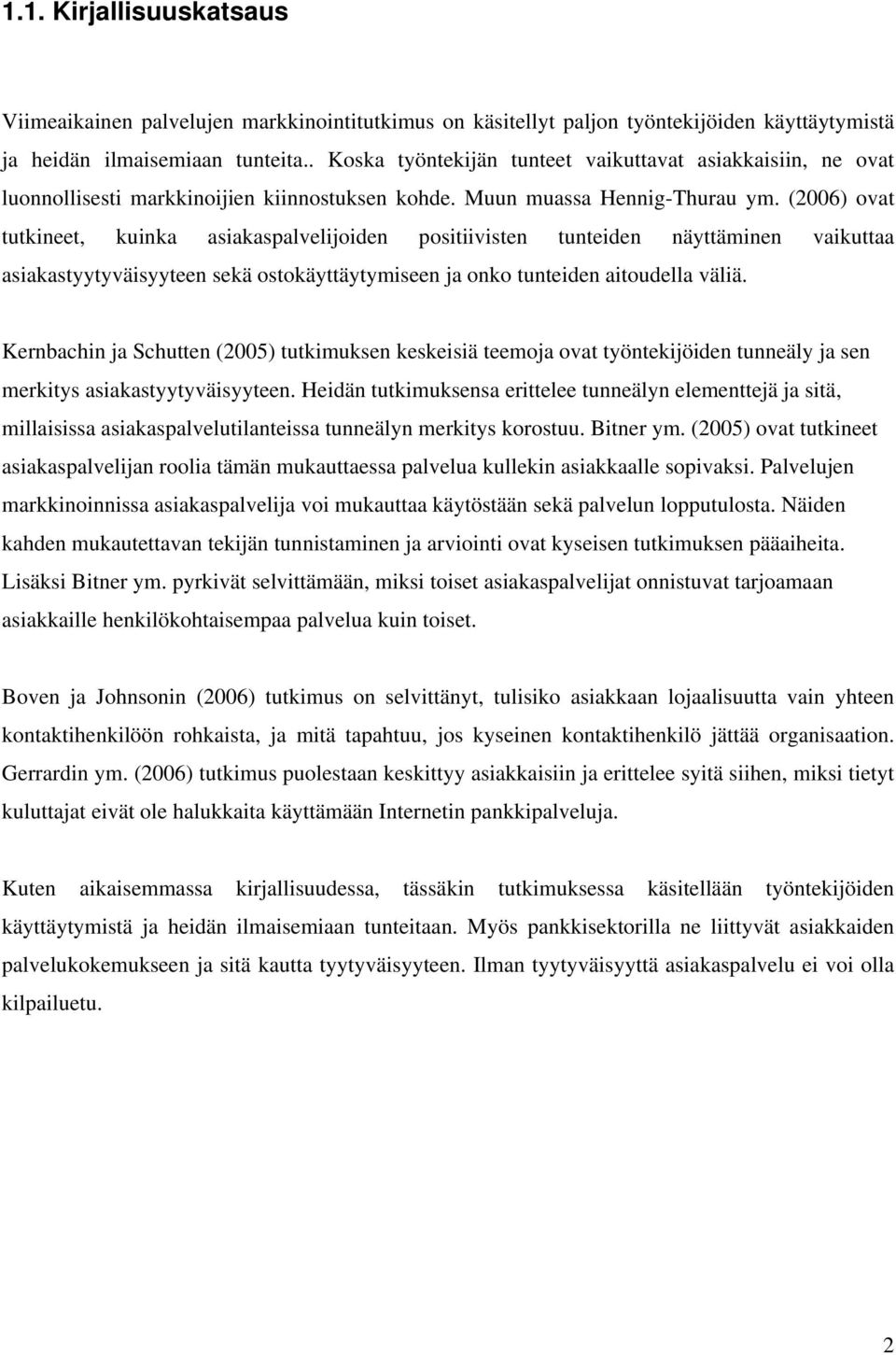 (2006) ovat tutkineet, kuinka asiakaspalvelijoiden positiivisten tunteiden näyttäminen vaikuttaa asiakastyytyväisyyteen sekä ostokäyttäytymiseen ja onko tunteiden aitoudella väliä.