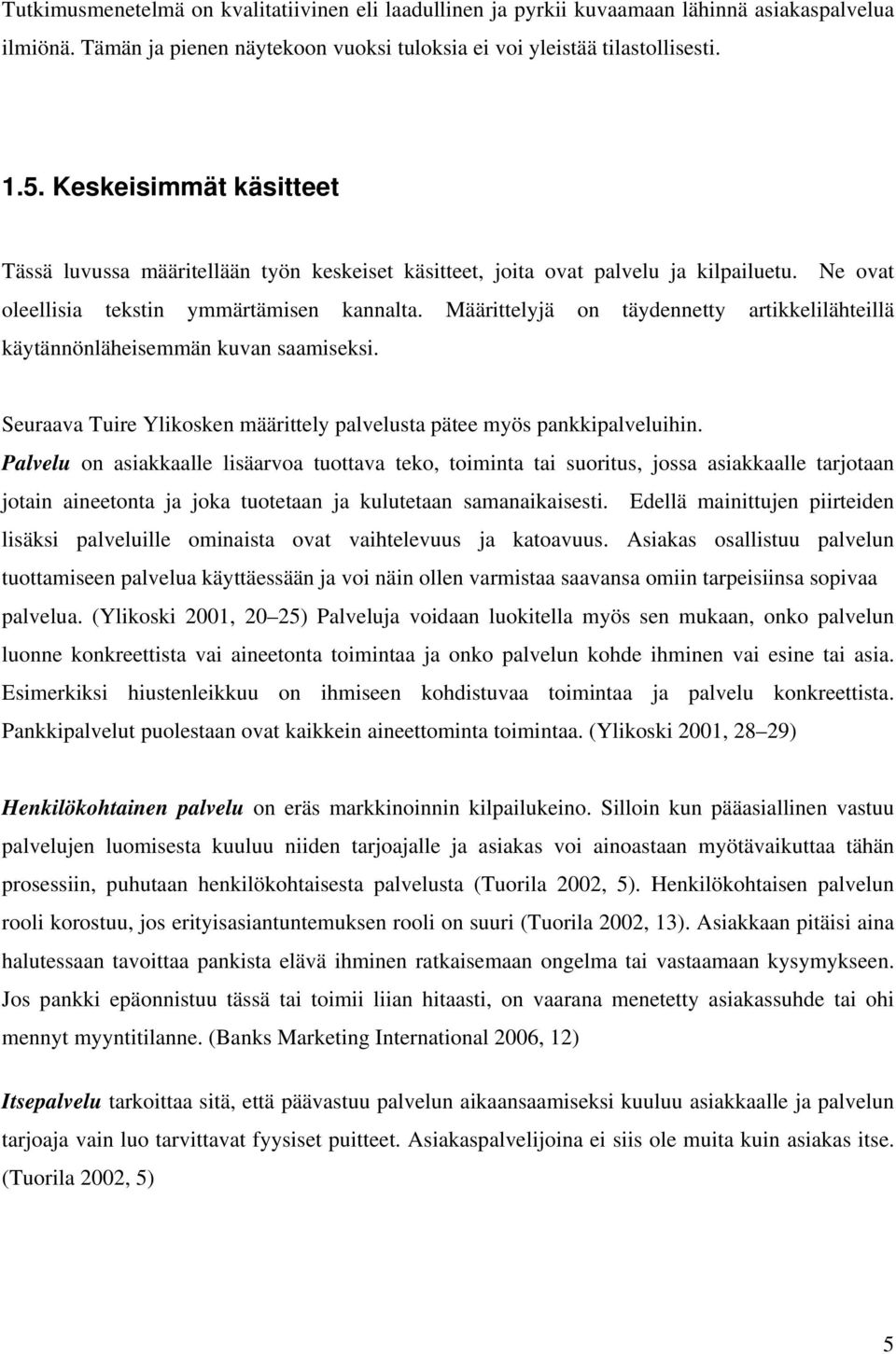 Määrittelyjä on täydennetty artikkelilähteillä käytännönläheisemmän kuvan saamiseksi. Seuraava Tuire Ylikosken määrittely palvelusta pätee myös pankkipalveluihin.