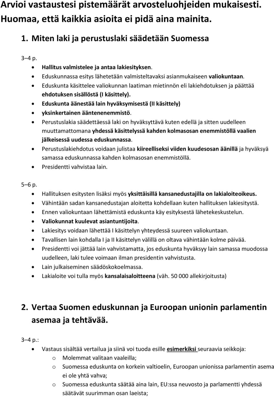 Eduskunta käsittelee valiokunnan laatiman mietinnön eli lakiehdotuksen ja päättää ehdotuksen sisällöstä (I käsittely).