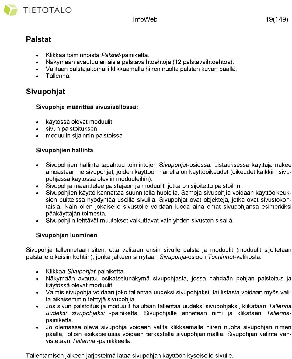 Sivupohjat Sivupohja määrittää sivusisällössä: käytössä olevat moduulit sivun palstoituksen moduulin sijainnin palstoissa Sivupohjien hallinta Sivupohjien hallinta tapahtuu toimintojen