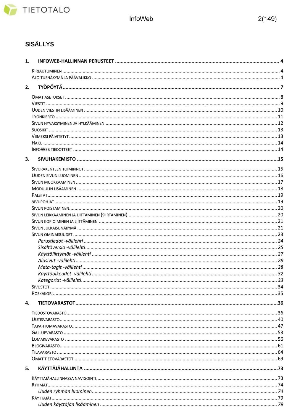 .. 15 UUDEN SIVUN LUOMINEN... 16 SIVUN MUOKKAAMINEN... 17 MODUULIN LISÄÄMINEN... 18 PALSTAT... 19 SIVUPOHJAT... 19 SIVUN POISTAMINEN... 20 SIVUN LEIKKAAMINEN JA LIITTÄMINEN (SIIRTÄMINEN).