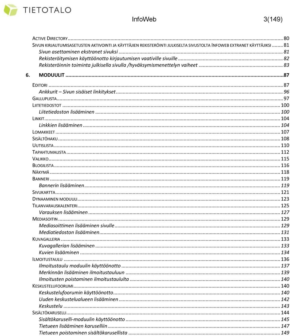 .. 87 Ankkurit Sivun sisäiset linkitykset... 96 GALLUPLISTA... 97 LIITETIEDOSTOT... 100 Liitetiedoston lisääminen... 100 LINKIT... 104 Linkkien lisääminen... 104 LOMAKKEET... 107 SISÄLTÖHAKU.