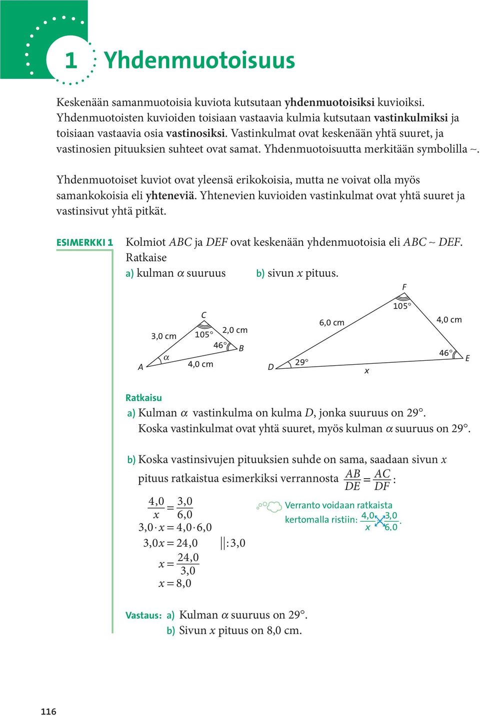 Vastinkulmat ovat keskenään yhtä suuret, ja vastinosien pituuksien suhteet ovat samat. Yhdenmuotoisuutta merkitään symbolilla.