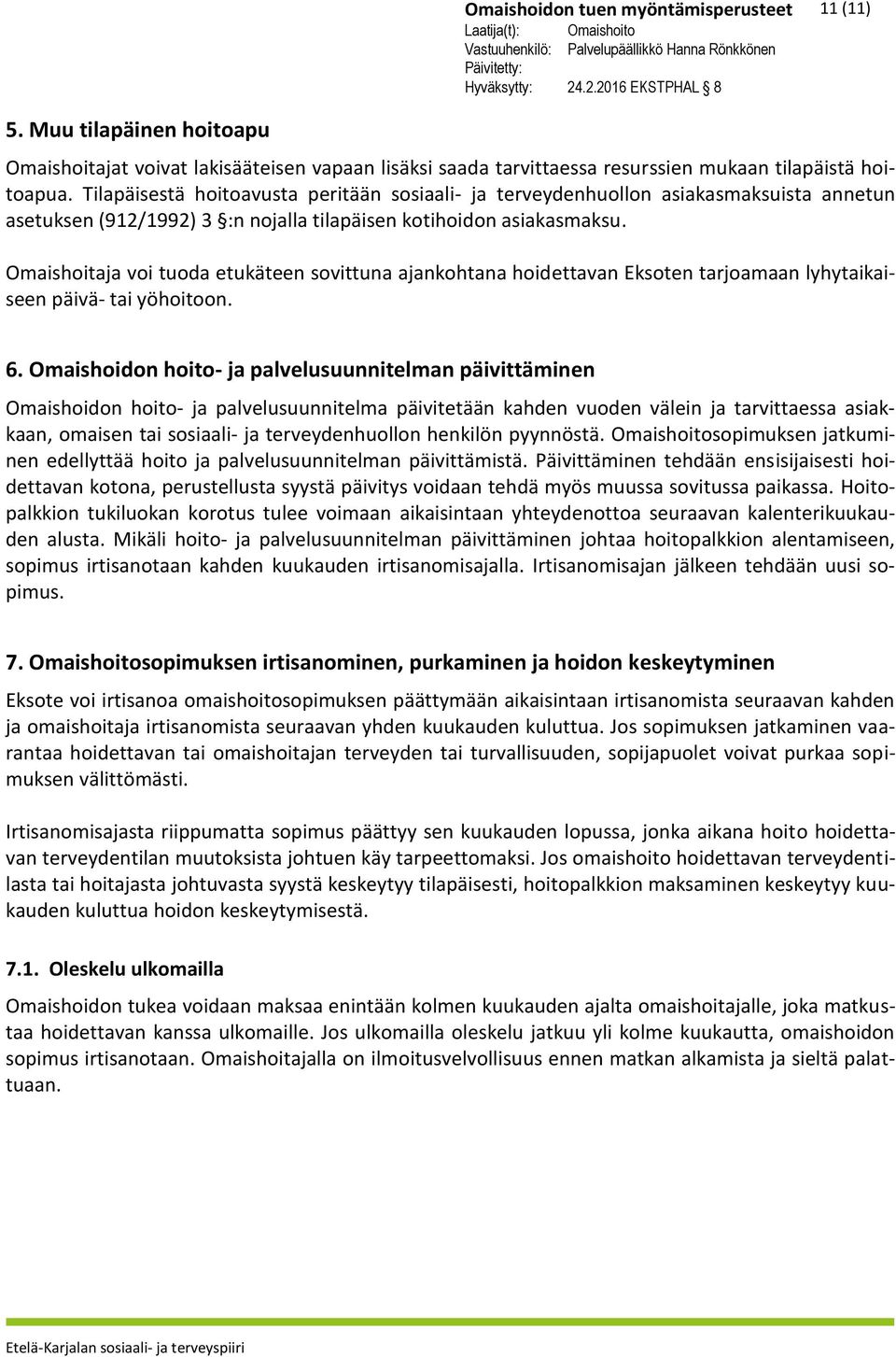 Omaishoitaja voi tuoda etukäteen sovittuna ajankohtana hoidettavan Eksoten tarjoamaan lyhytaikaiseen päivä- tai yöhoitoon. 6.