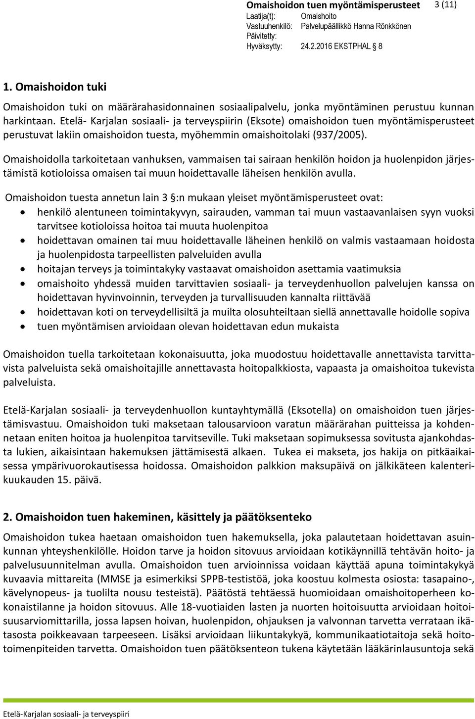 Omaishoidolla tarkoitetaan vanhuksen, vammaisen tai sairaan henkilön hoidon ja huolenpidon järjestämistä kotioloissa omaisen tai muun hoidettavalle läheisen henkilön avulla.