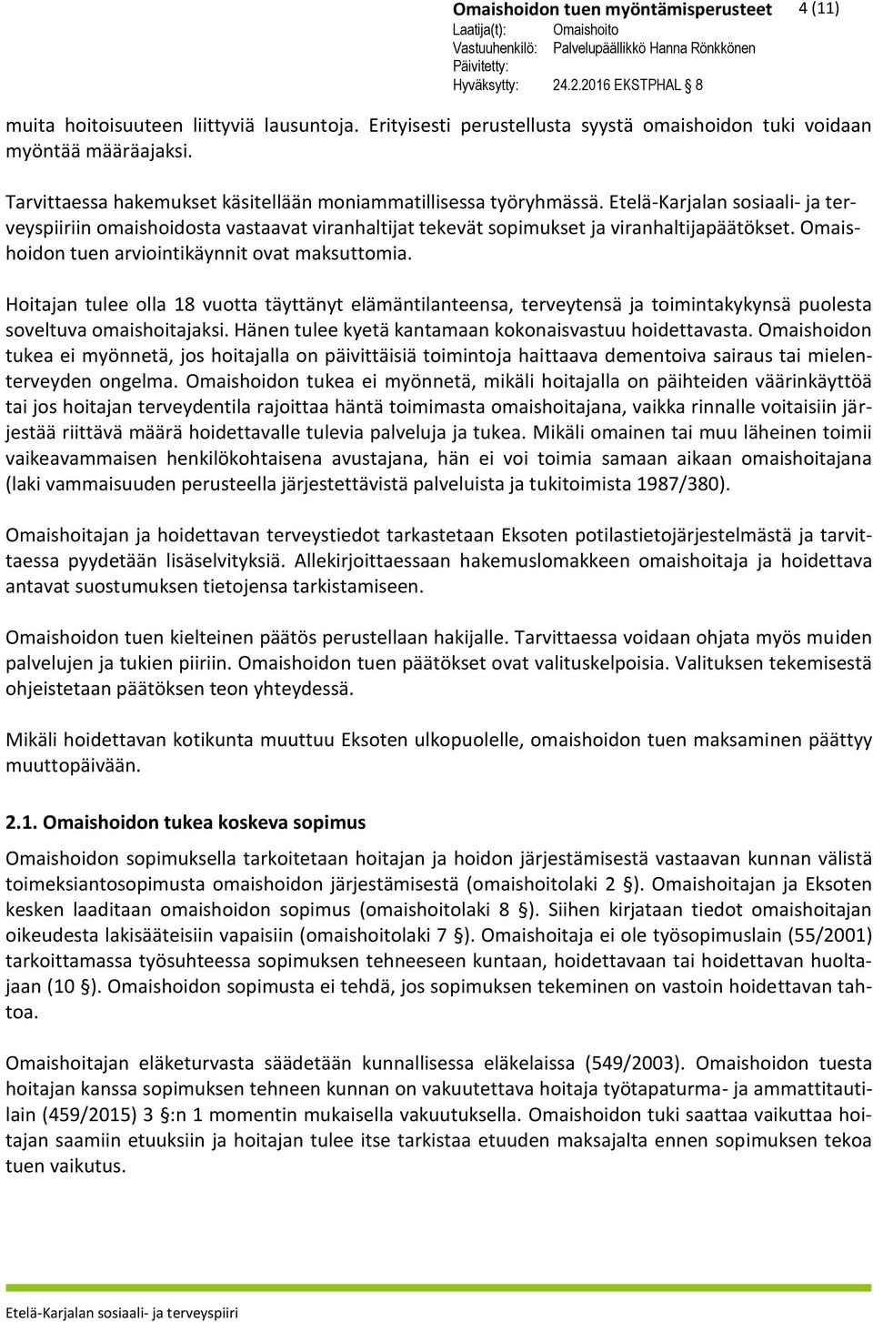 Omaishoidon tuen arviointikäynnit ovat maksuttomia. Hoitajan tulee olla 18 vuotta täyttänyt elämäntilanteensa, terveytensä ja toimintakykynsä puolesta soveltuva omaishoitajaksi.