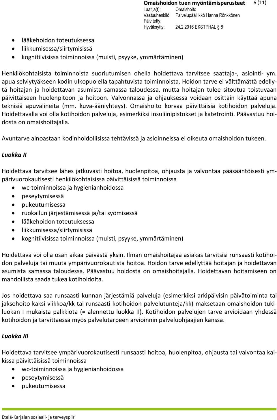 Hoidon tarve ei välttämättä edellytä hoitajan ja hoidettavan asumista samassa taloudessa, mutta hoitajan tulee sitoutua toistuvaan päivittäiseen huolenpitoon ja hoitoon.