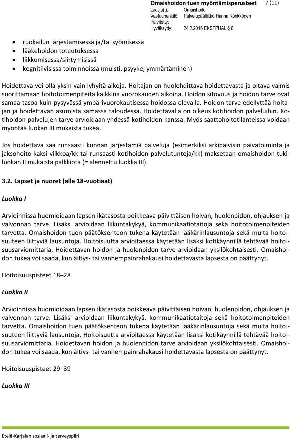 Hoidon sitovuus ja hoidon tarve ovat samaa tasoa kuin pysyvässä ympärivuorokautisessa hoidossa olevalla. Hoidon tarve edellyttää hoitajan ja hoidettavan asumista samassa taloudessa.