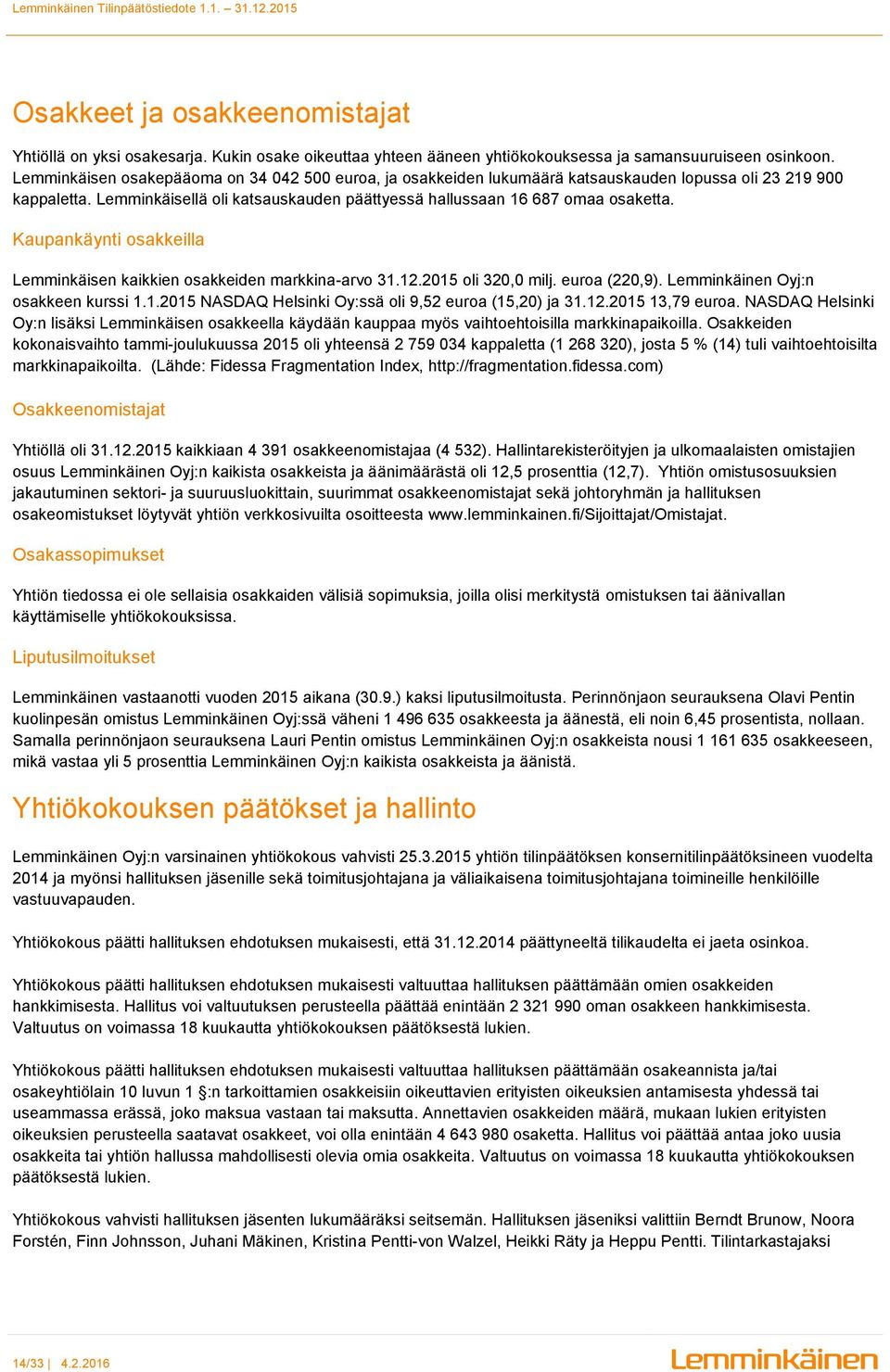 Kaupankäynti osakkeilla Lemminkäisen kaikkien osakkeiden markkina-arvo 31.12.2015 oli 320,0 milj. euroa (220,9). Lemminkäinen Oyj:n osakkeen kurssi 1.1.2015 NASDAQ Helsinki Oy:ssä oli 9,52 euroa (15,20) ja 31.
