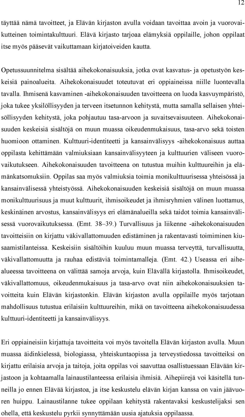 Opetussuunnitelma sisältää aihekokonaisuuksia, jotka ovat kasvatus- ja opetustyön keskeisiä painoalueita. Aihekokonaisuudet toteutuvat eri oppiaineissa niille luontevalla tavalla.