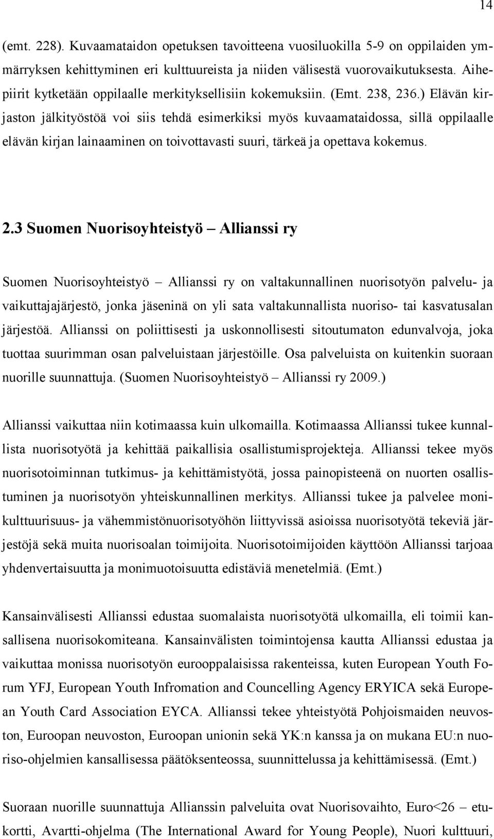 ) Elävän kirjaston jälkityöstöä voi siis tehdä esimerkiksi myös kuvaamataidossa, sillä oppilaalle elävän kirjan lainaaminen on toivottavasti suuri, tärkeä ja opettava kokemus. 2.