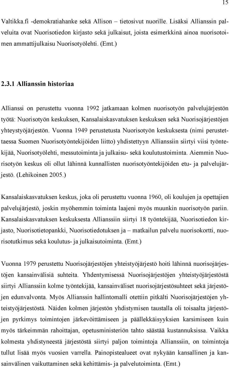 1 Allianssin historiaa Allianssi on perustettu vuonna 1992 jatkamaan kolmen nuorisotyön palvelujärjestön työtä: Nuorisotyön keskuksen, Kansalaiskasvatuksen keskuksen sekä Nuorisojärjestöjen