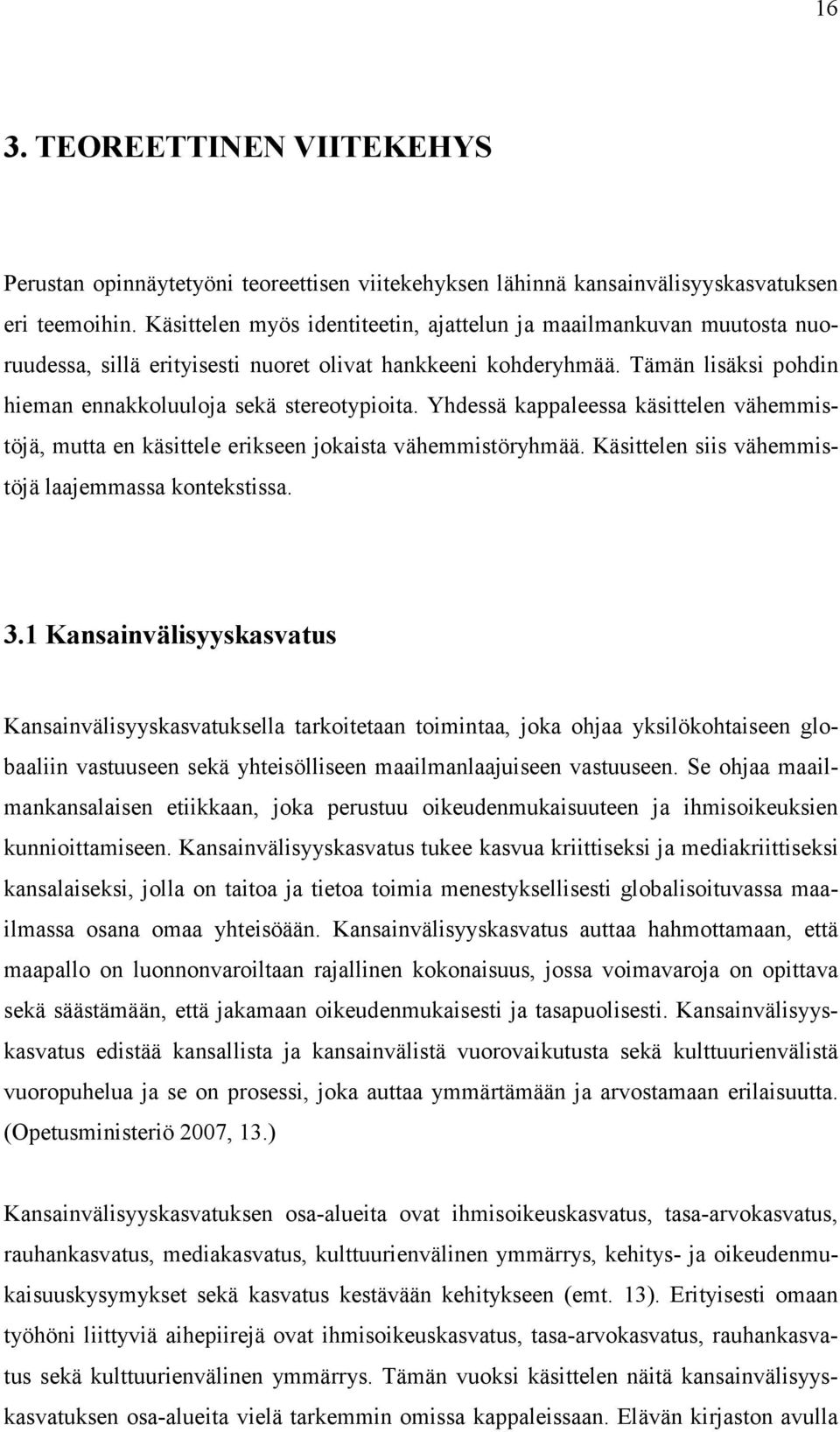 Yhdessä kappaleessa käsittelen vähemmistöjä, mutta en käsittele erikseen jokaista vähemmistöryhmää. Käsittelen siis vähemmistöjä laajemmassa kontekstissa. 3.