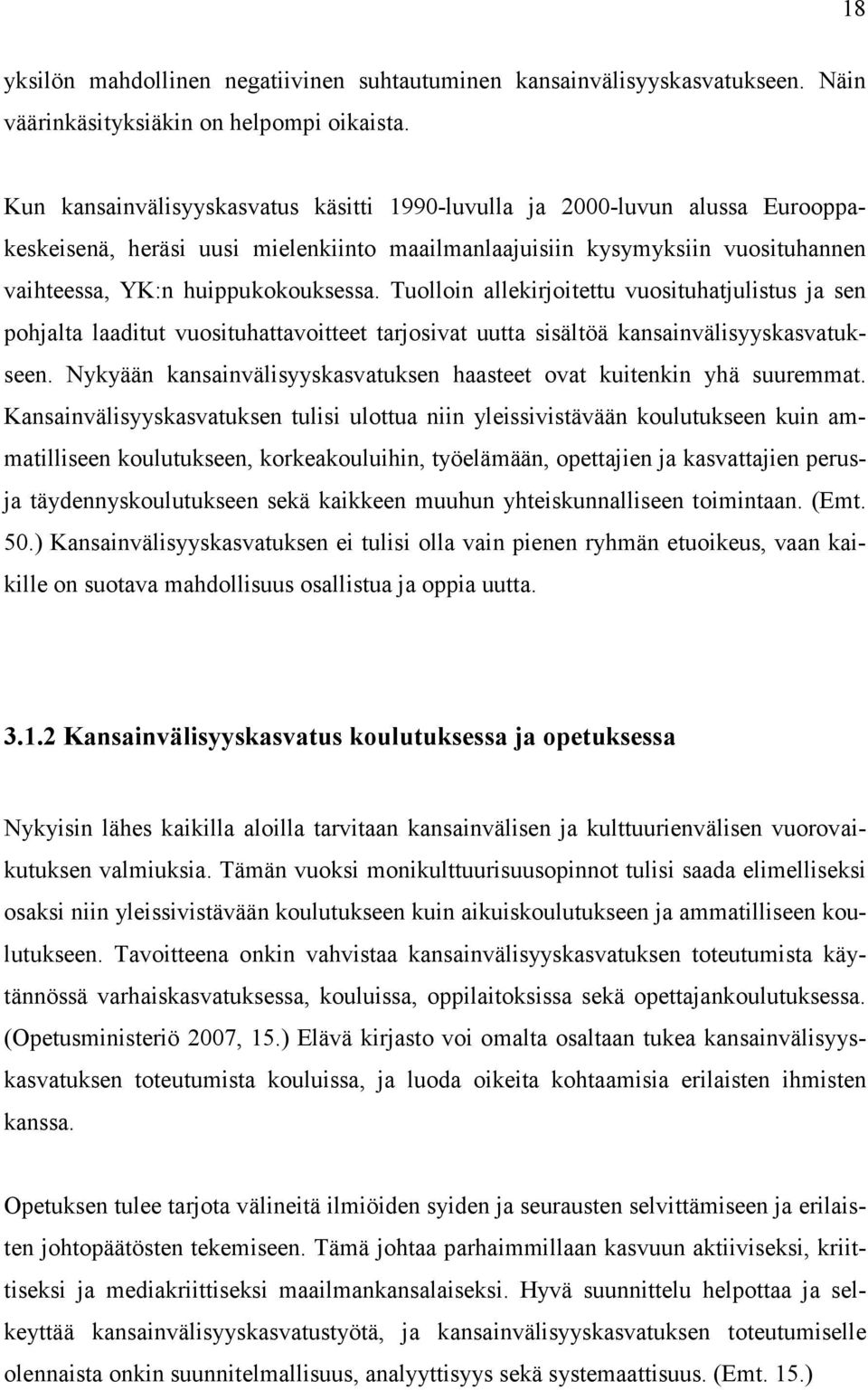 Tuolloin allekirjoitettu vuosituhatjulistus ja sen pohjalta laaditut vuosituhattavoitteet tarjosivat uutta sisältöä kansainvälisyyskasvatukseen.