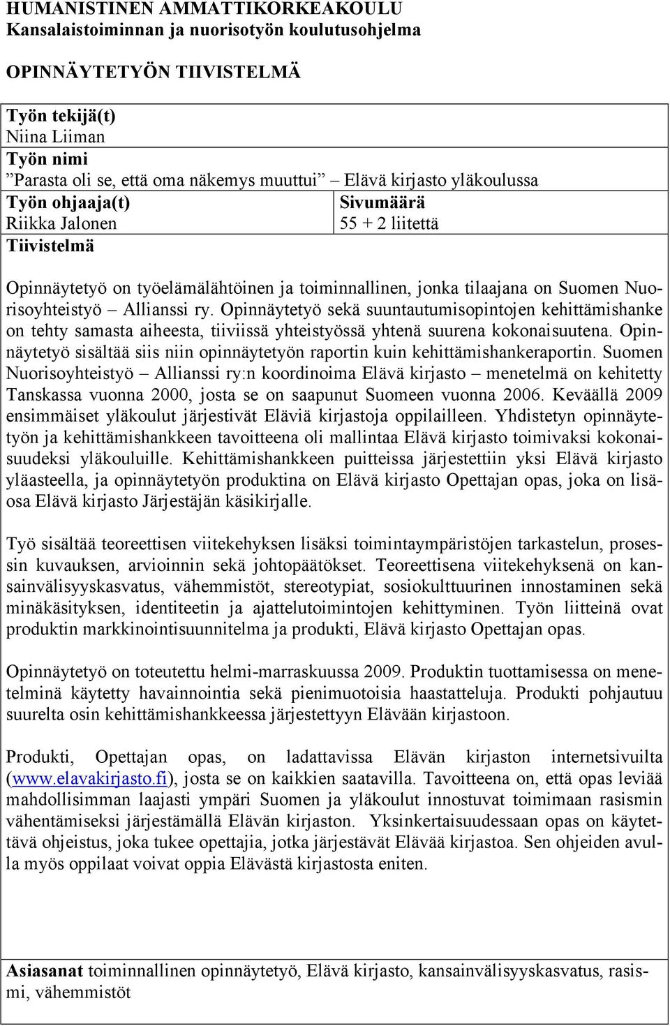 Opinnäytetyö sekä suuntautumisopintojen kehittämishanke on tehty samasta aiheesta, tiiviissä yhteistyössä yhtenä suurena kokonaisuutena.