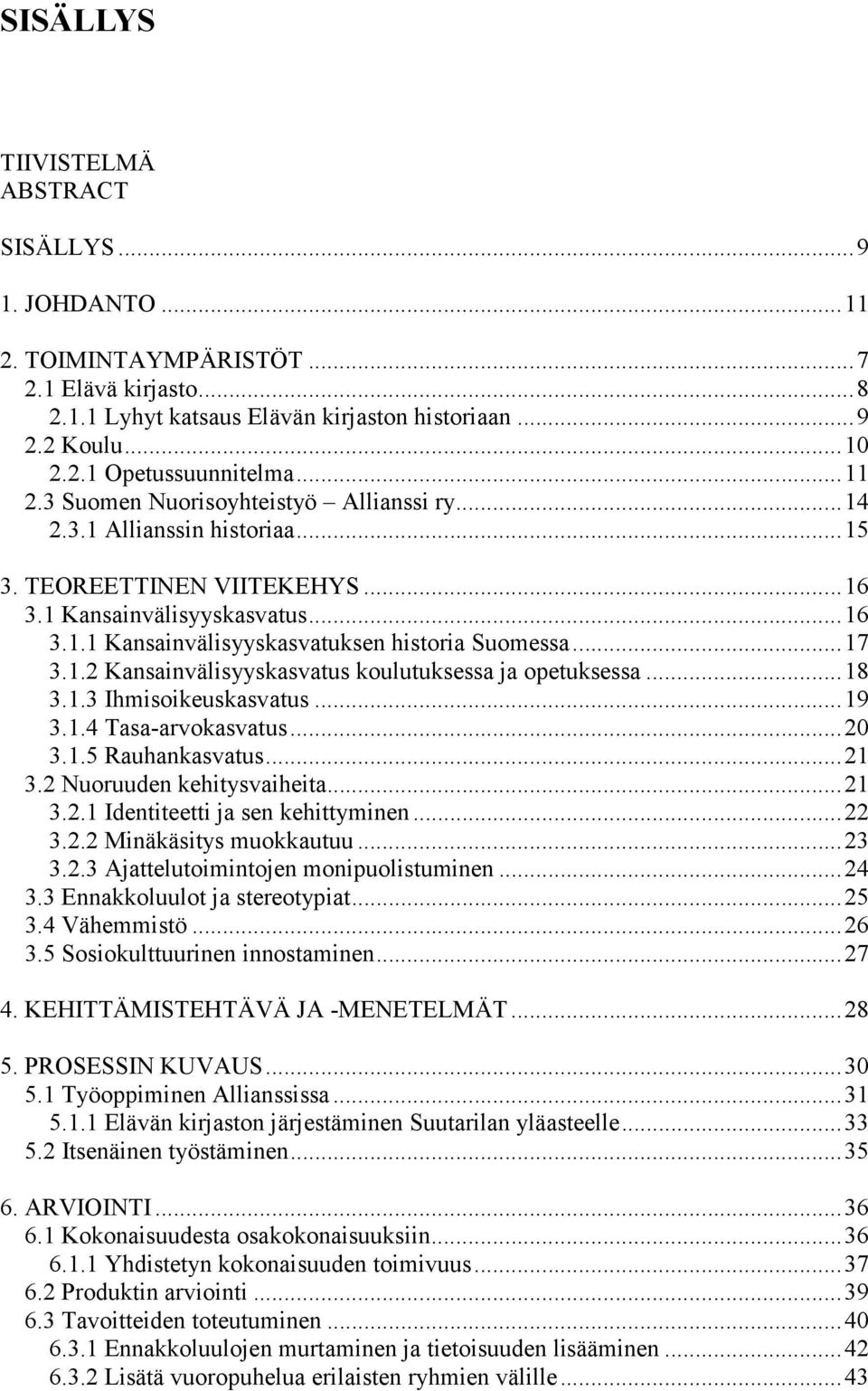 ..17 3.1.2 Kansainvälisyyskasvatus koulutuksessa ja opetuksessa...18 3.1.3 Ihmisoikeuskasvatus...19 3.1.4 Tasa-arvokasvatus...20 3.1.5 Rauhankasvatus...21 3.2 Nuoruuden kehitysvaiheita...21 3.2.1 Identiteetti ja sen kehittyminen.