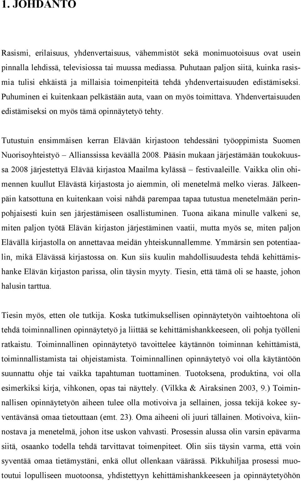 Yhdenvertaisuuden edistämiseksi on myös tämä opinnäytetyö tehty. Tutustuin ensimmäisen kerran Elävään kirjastoon tehdessäni työoppimista Suomen Nuorisoyhteistyö Allianssissa keväällä 2008.