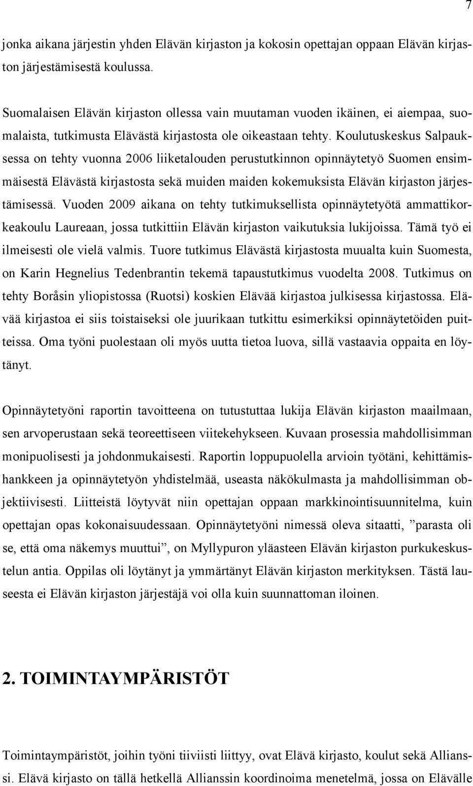 Koulutuskeskus Salpauksessa on tehty vuonna 2006 liiketalouden perustutkinnon opinnäytetyö Suomen ensimmäisestä Elävästä kirjastosta sekä muiden maiden kokemuksista Elävän kirjaston järjestämisessä.