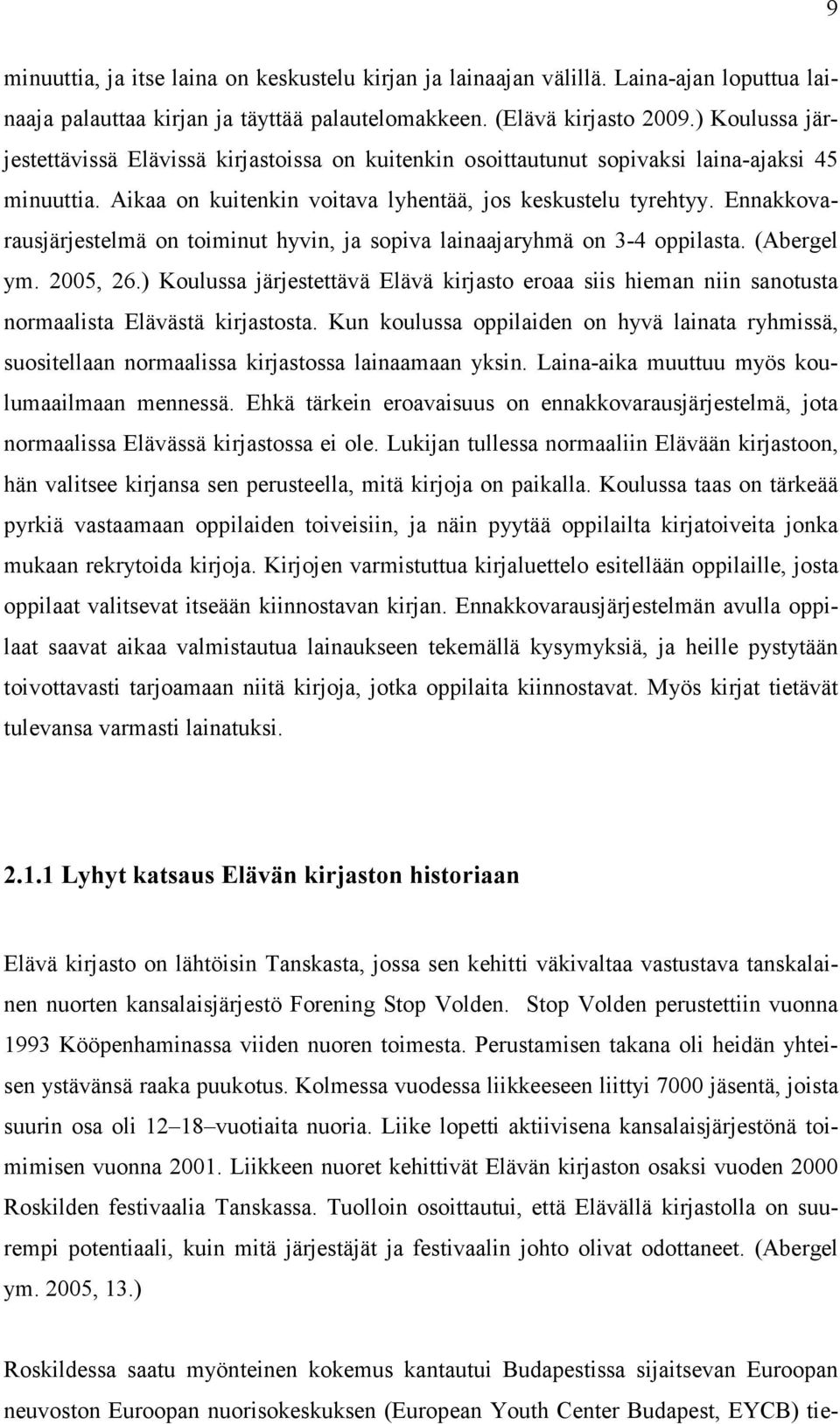 Ennakkovarausjärjestelmä on toiminut hyvin, ja sopiva lainaajaryhmä on 3-4 oppilasta. (Abergel ym. 2005, 26.