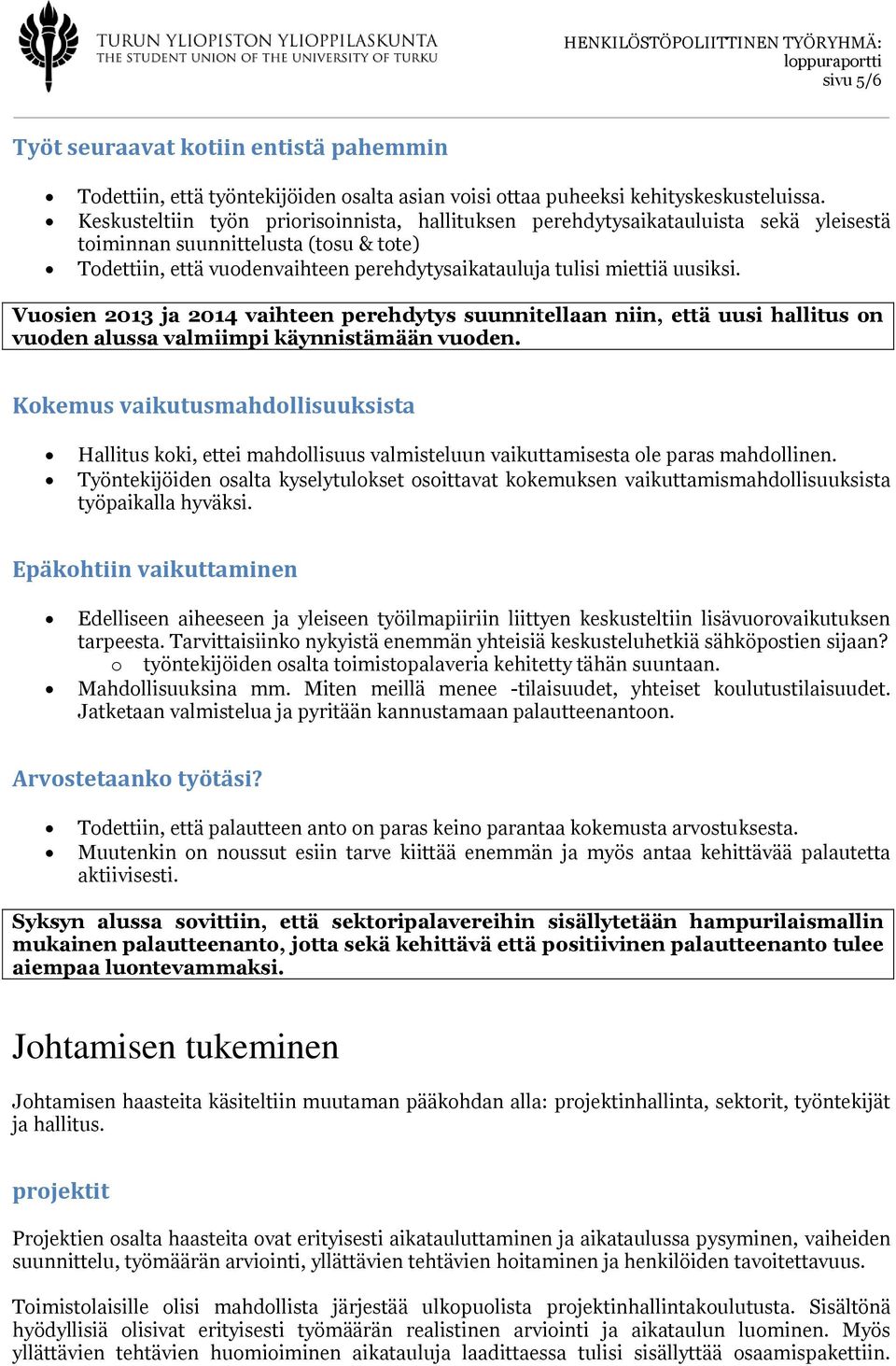 uusiksi. Vuosien 2013 ja 2014 vaihteen perehdytys suunnitellaan niin, että uusi hallitus on vuoden alussa valmiimpi käynnistämään vuoden.