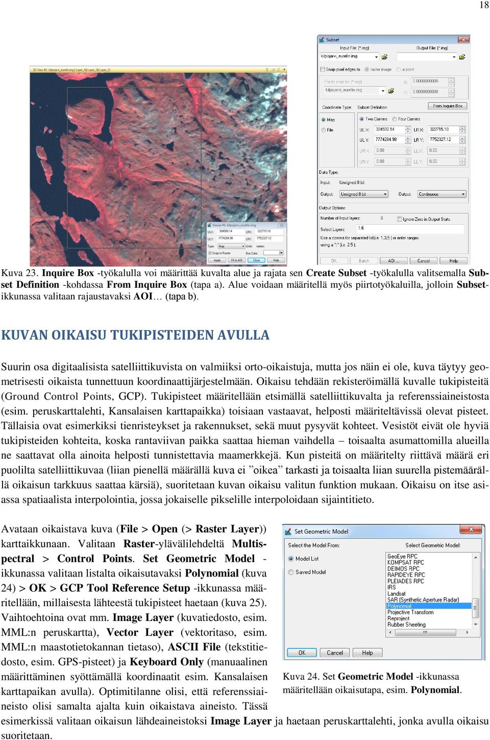 KUVAN OIKAISU TUKIPISTEIDEN AVULLA Suurin osa digitaalisista satelliittikuvista on valmiiksi orto-oikaistuja, mutta jos näin ei ole, kuva täytyy geometrisesti oikaista tunnettuun