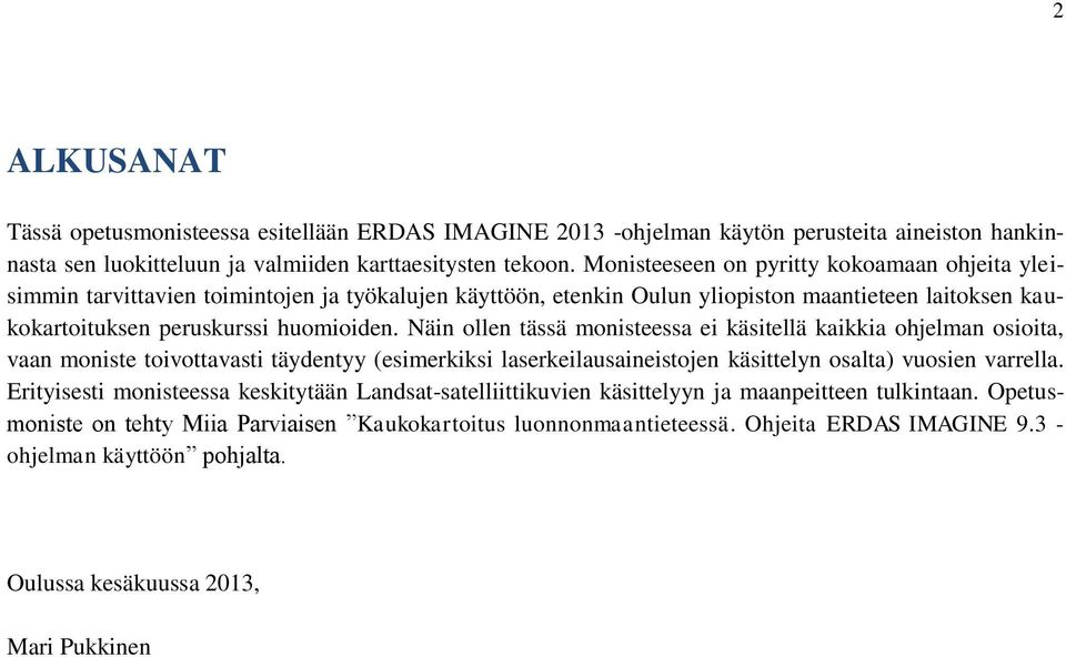 Näin ollen tässä monisteessa ei käsitellä kaikkia ohjelman osioita, vaan moniste toivottavasti täydentyy (esimerkiksi laserkeilausaineistojen käsittelyn osalta) vuosien varrella.