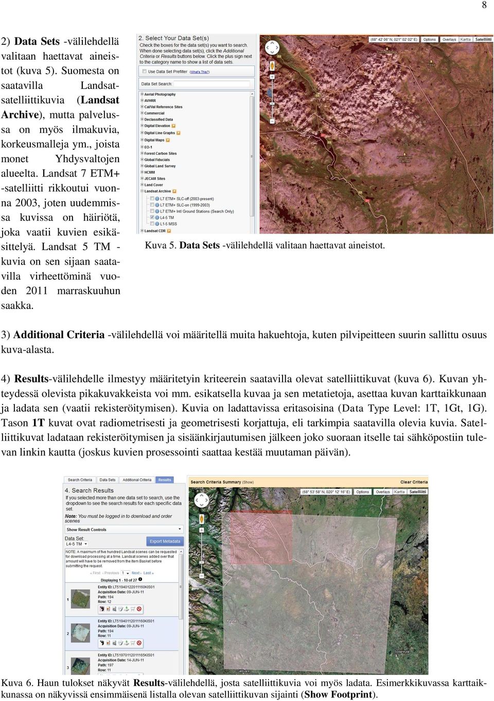 Landsat 5 TM - kuvia on sen sijaan saatavilla virheettöminä vuoden 2011 marraskuuhun saakka. Kuva 5. Data Sets -välilehdellä valitaan haettavat aineistot.