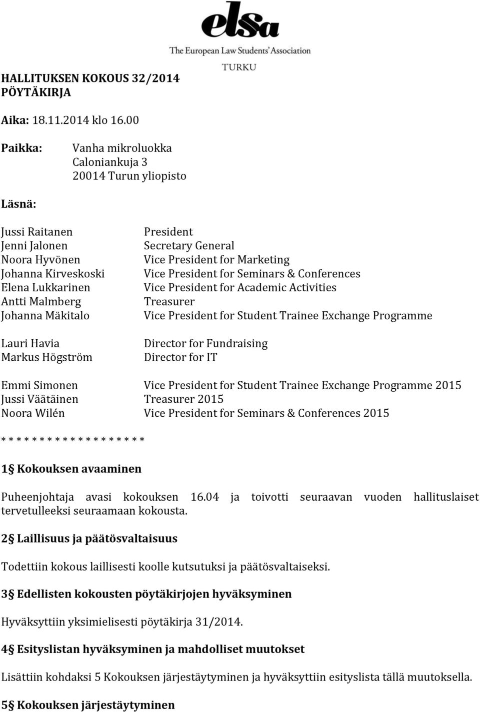 Markus Högström President Secretary General Vice President for Marketing Vice President for Seminars & Conferences Vice President for Academic Activities Treasurer Vice President for Student Trainee