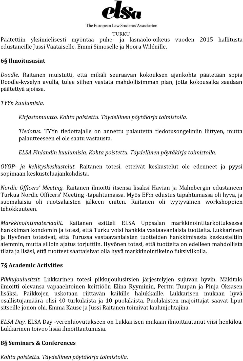 TYYn kuulumisia. Kirjastomuutto. Kohta poistettu. Täydellinen pöytäkirja toimistolla. Tiedotus.