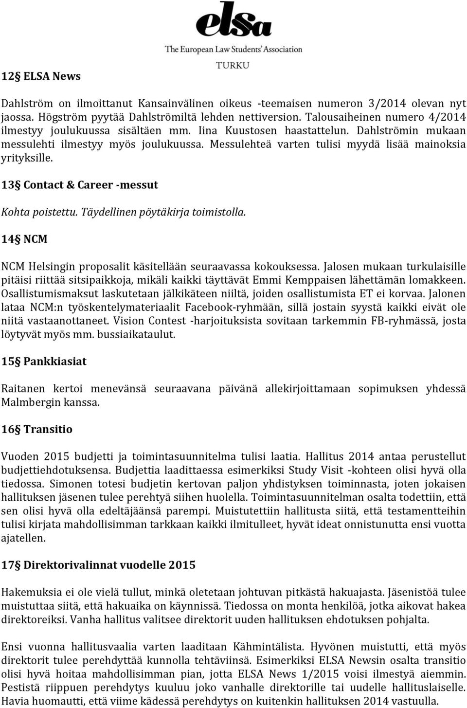 Messulehteä varten tulisi myydä lisää mainoksia yrityksille. 13 Contact & Career -messut Kohta poistettu. Täydellinen pöytäkirja toimistolla.