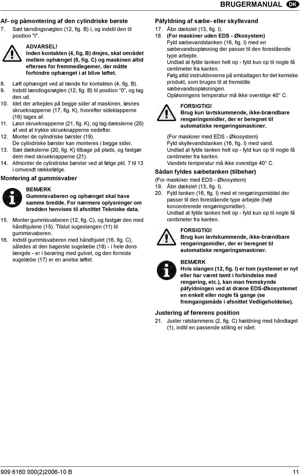 B). 9. Indstil tændingsnøglen (12, fig. B) til position 0, og tag den ud. 10. Idet der arbejdes på begge sider af maskinen, løsnes skrueknapperne (17, fig. K), hvorefter sideklapperne (16) tages af.