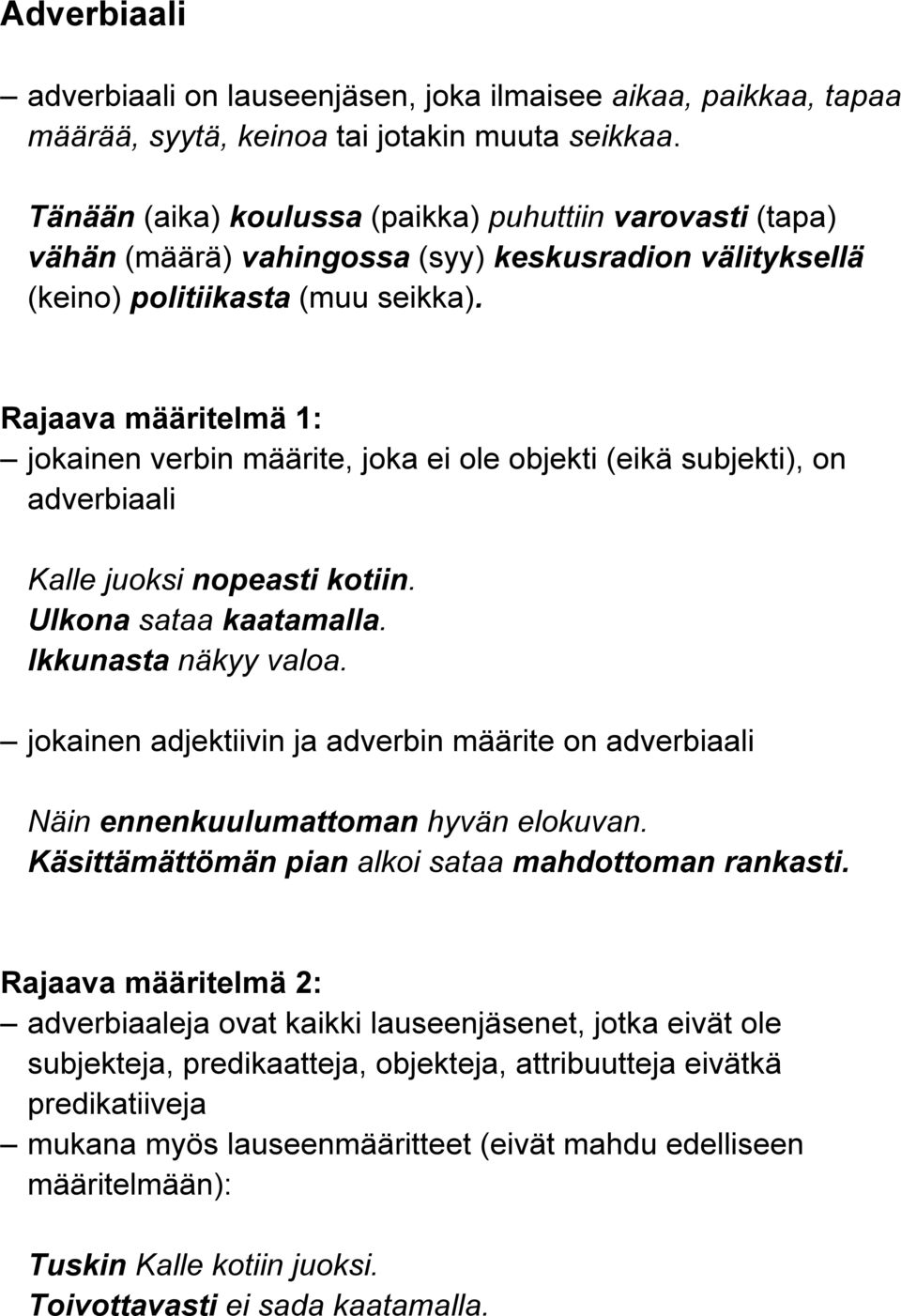 Rajaava määritelmä 1: jokainen verbin määrite, joka ei ole objekti (eikä subjekti), on adverbiaali Kalle juoksi nopeasti kotiin. Ulkona sataa kaatamalla. Ikkunasta näkyy valoa.