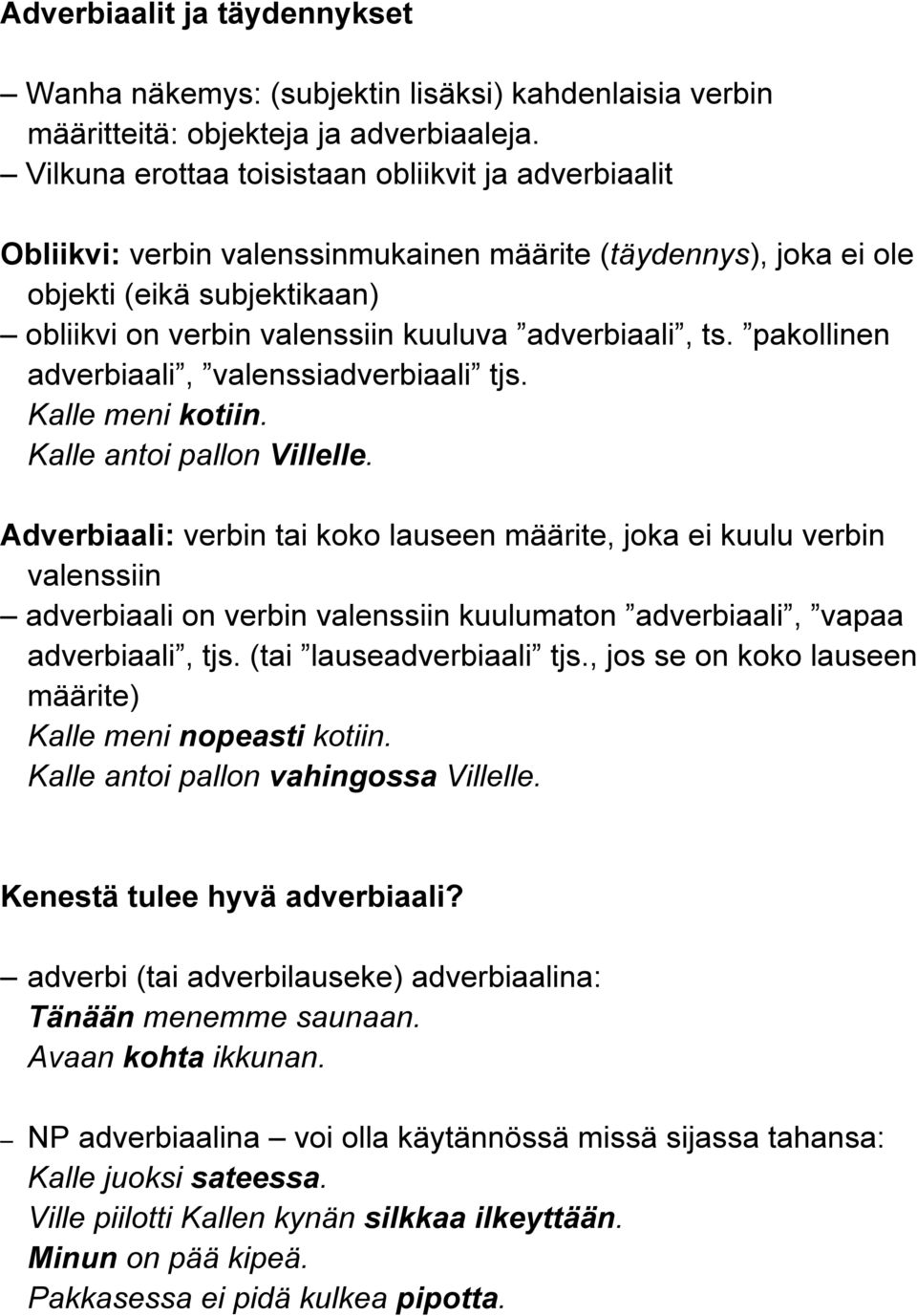 ts. pakollinen adverbiaali, valenssiadverbiaali tjs. Kalle meni kotiin. Kalle antoi pallon Villelle.