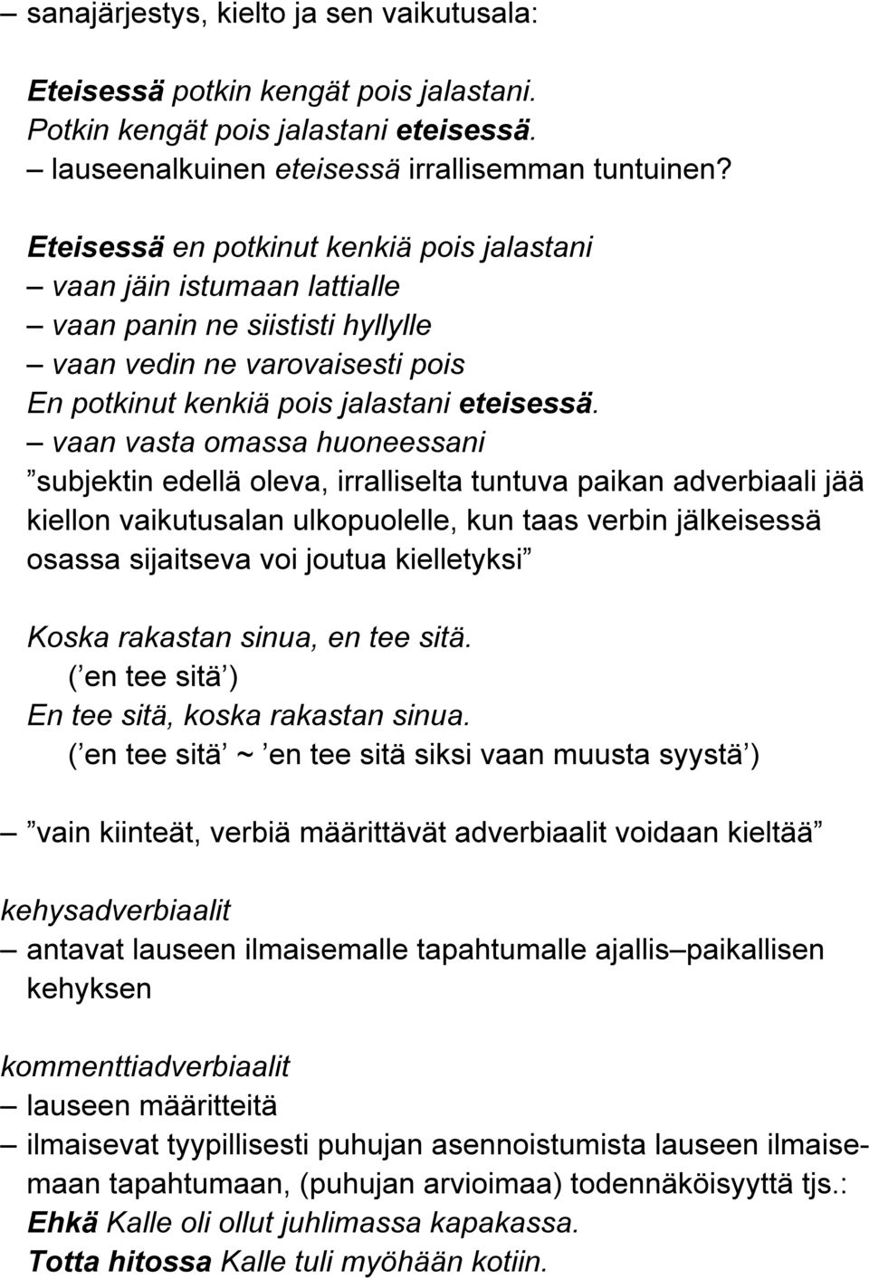 vaan vasta omassa huoneessani subjektin edellä oleva, irralliselta tuntuva paikan adverbiaali jää kiellon vaikutusalan ulkopuolelle, kun taas verbin jälkeisessä osassa sijaitseva voi joutua