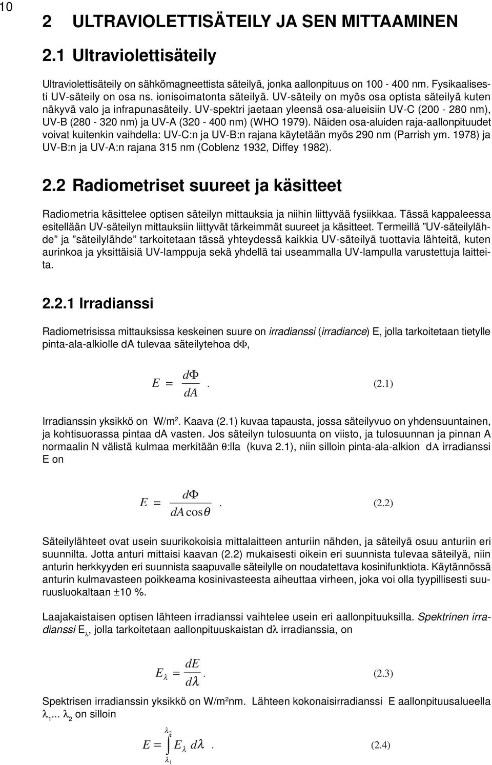 UV-spektri jaetaan yleensä osa-alueisiin UV-C (200-280 nm), UV-B (280-320 nm) ja UV-A (320-400 nm) (WHO 1979).