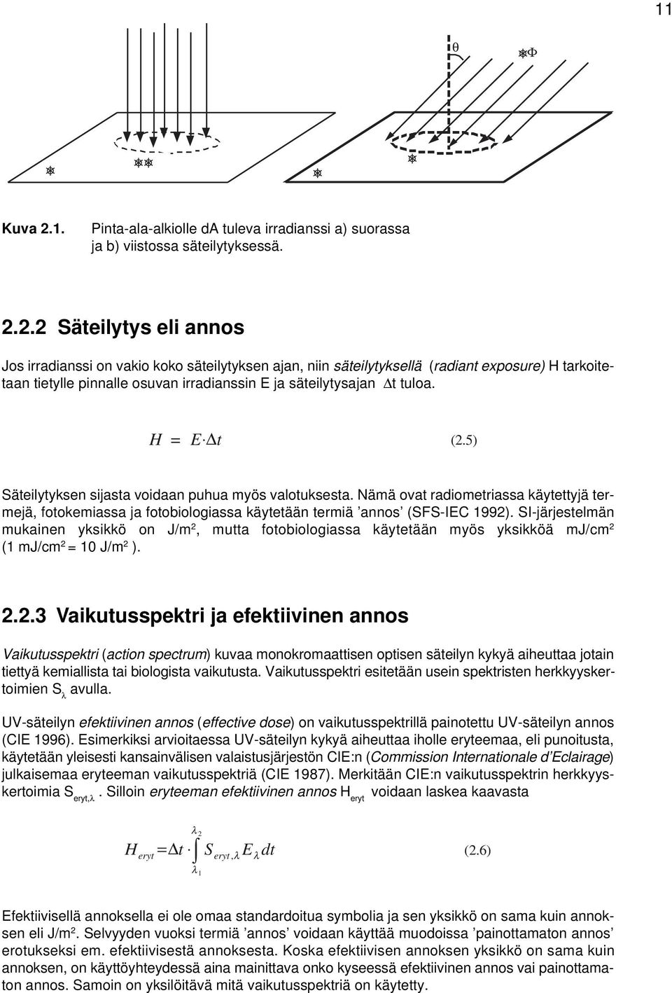 2.2 Säteilytys eli annos Jos irradianssi on vakio koko säteilytyksen ajan, niin säteilytyksellä (radiant exposure) H tarkoitetaan tietylle pinnalle osuvan irradianssin E ja säteilytysajan t tuloa.