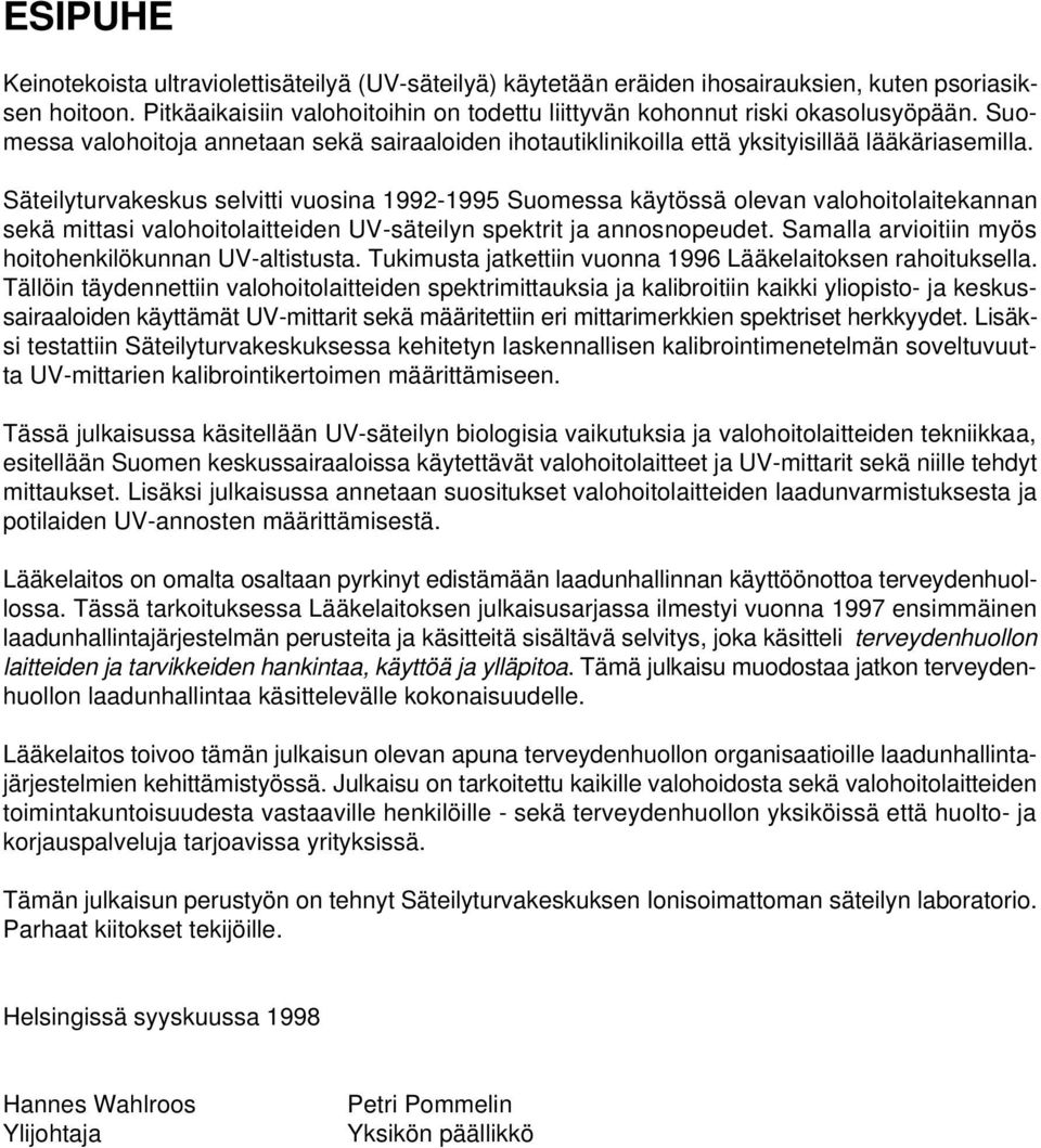 Säteilyturvakeskus selvitti vuosina 1992-1995 Suomessa käytössä olevan valohoitolaitekannan sekä mittasi valohoitolaitteiden UV-säteilyn spektrit ja annosnopeudet.