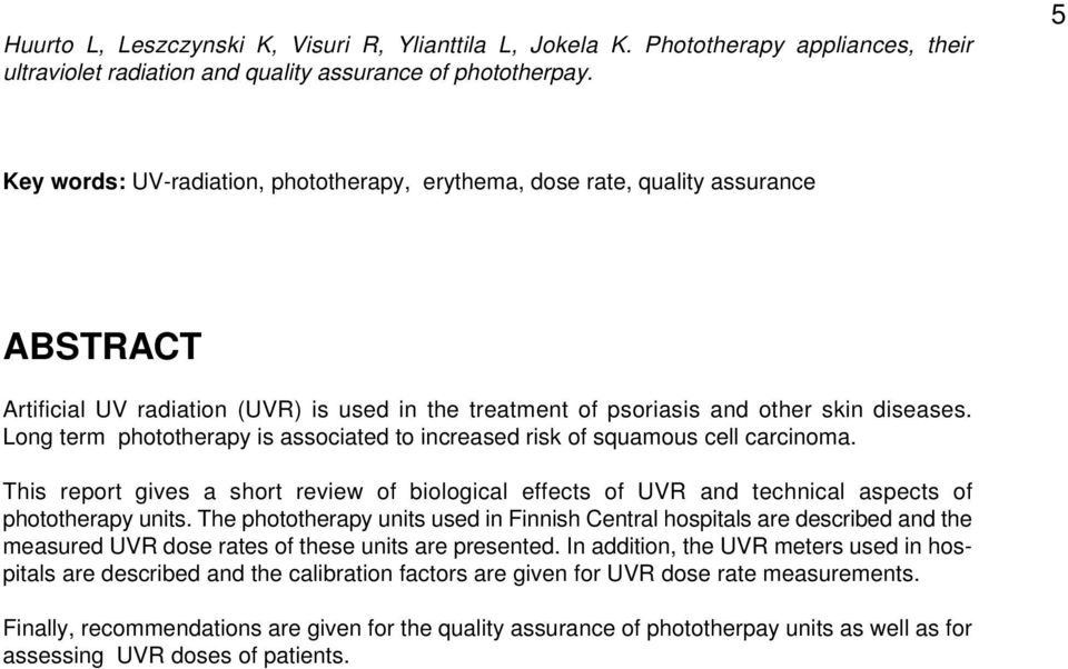 Long term phototherapy is associated to increased risk of squamous cell carcinoma. This report gives a short review of biological effects of UVR and technical aspects of phototherapy units.