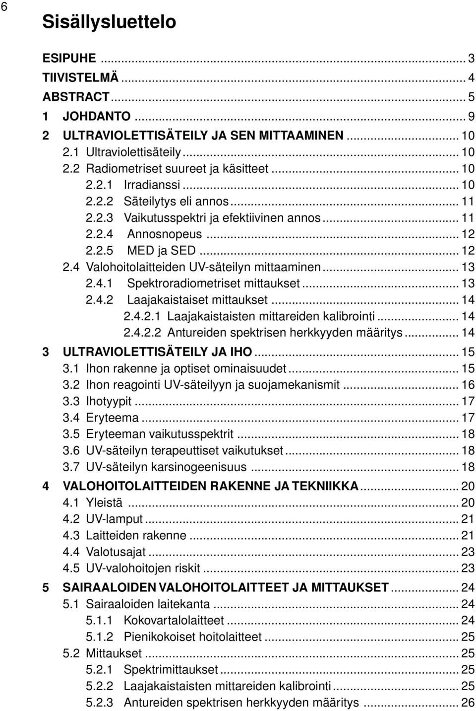 .. 13 2.4.1 Spektroradiometriset mittaukset... 13 2.4.2 Laajakaistaiset mittaukset... 14 2.4.2.1 Laajakaistaisten mittareiden kalibrointi... 14 2.4.2.2 Antureiden spektrisen herkkyyden määritys.