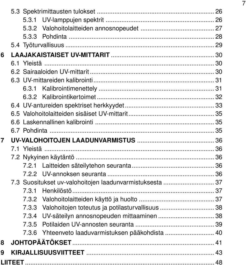 5 Valohoitolaitteiden sisäiset UV-mittarit... 35 6.6 Laskennallinen kalibrointi... 35 6.7 Pohdinta... 35 7 UV-VALOHOITOJEN LAADUNVARMISTUS... 36 7.1 Yleistä... 36 7.2 