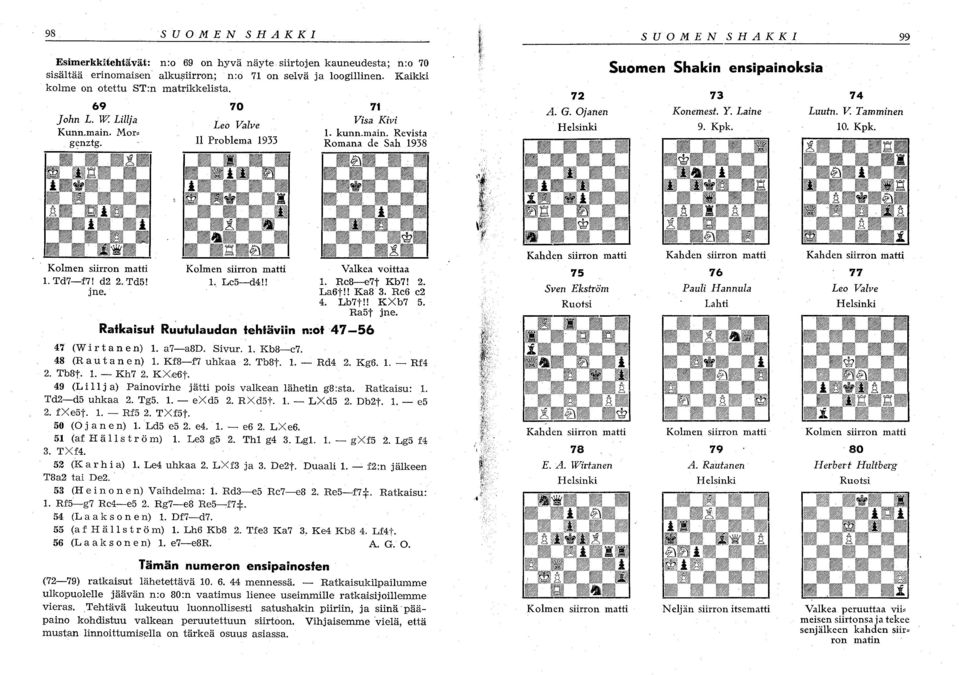 Kpk. Klmen siirrn matti. Td7-f7! d. Td5! jne. Klmen siirrn matti. Lc5-d!! Valkea vittaa. Rc8-e7t Kb7!. La6t!! Ka8. Rc6 c. Lb7t!! KXb7 5. Ra5t jne.