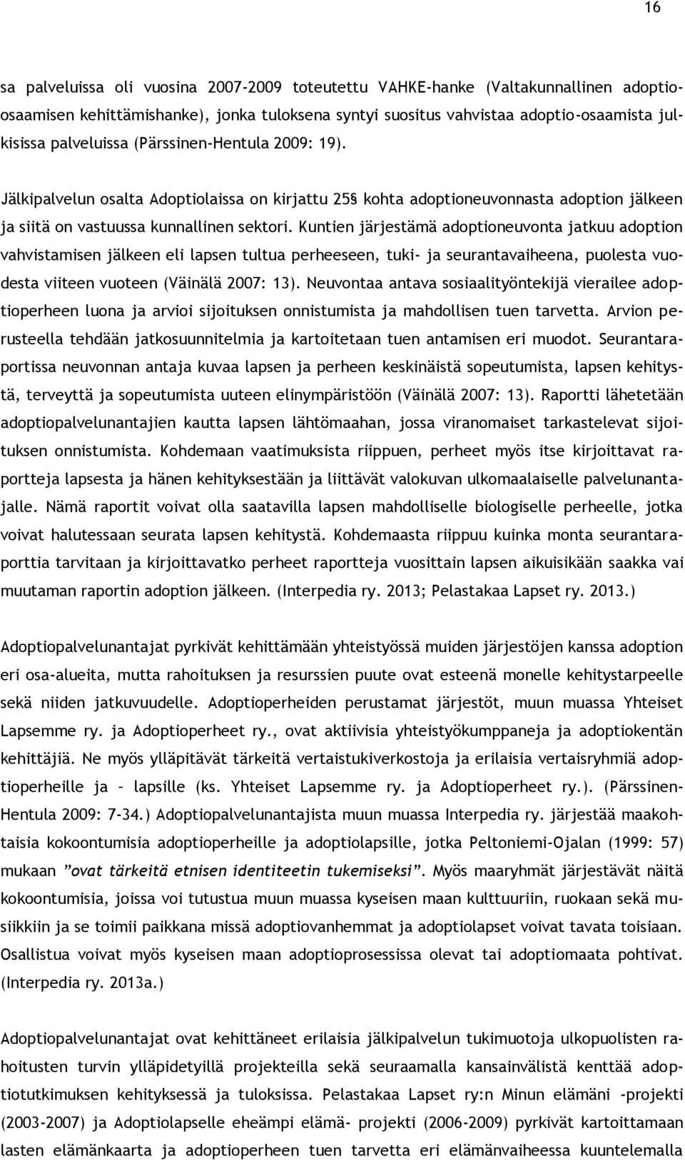 Kuntien järjestämä adoptioneuvonta jatkuu adoption vahvistamisen jälkeen eli lapsen tultua perheeseen, tuki- ja seurantavaiheena, puolesta vuodesta viiteen vuoteen (Väinälä 2007: 13).