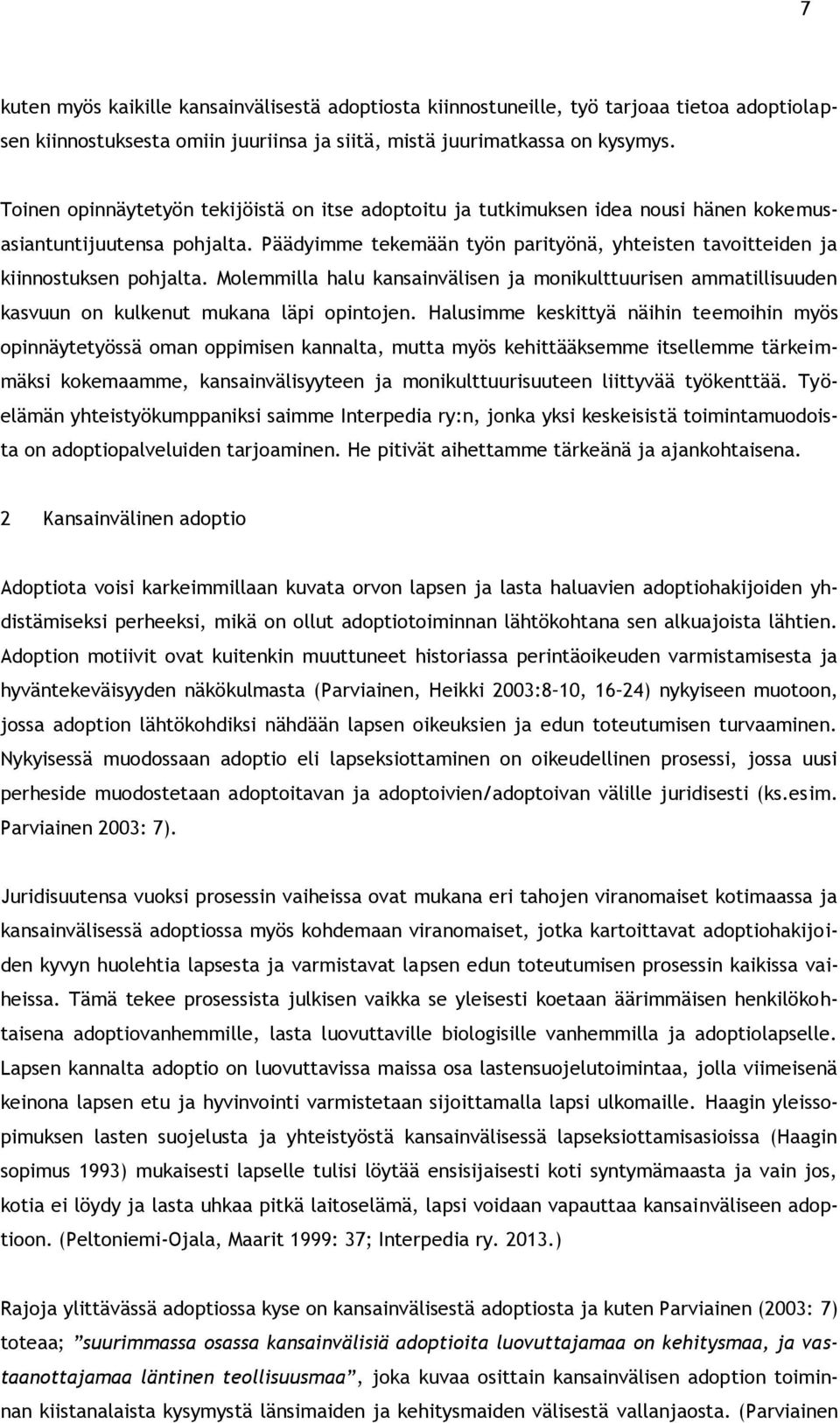 Päädyimme tekemään työn parityönä, yhteisten tavoitteiden ja kiinnostuksen pohjalta. Molemmilla halu kansainvälisen ja monikulttuurisen ammatillisuuden kasvuun on kulkenut mukana läpi opintojen.